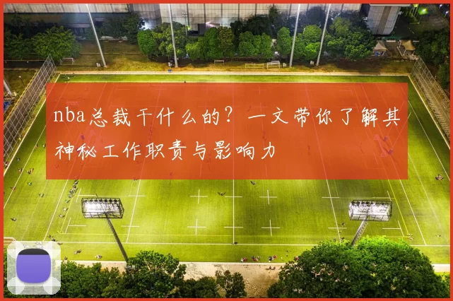 nba总裁干什么的？一文带你了解其神秘工作职责与影响力