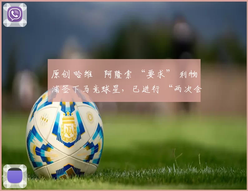 原创 哈维・阿隆索 “要求” 利物浦签下马竞球星,已进行 “两次会面”