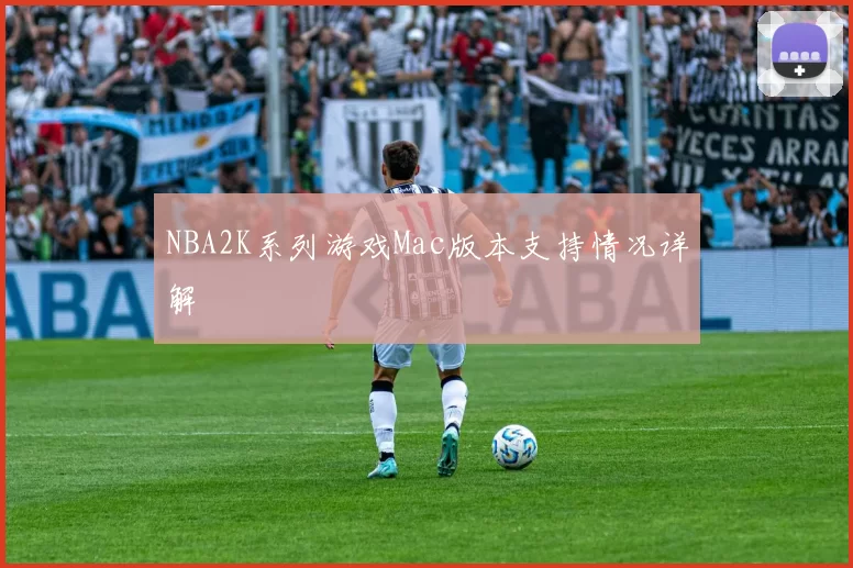 NBA2K系列游戏Mac版本支持情况详解