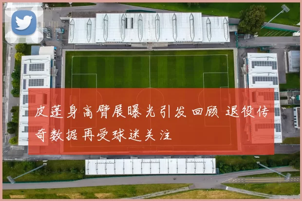 皮蓬身高臂展曝光引发回顾 退役传奇数据再受球迷关注