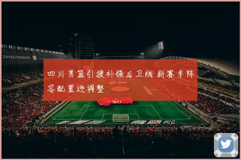 四川男篮引援补强后卫线 新赛季阵容配置迎调整