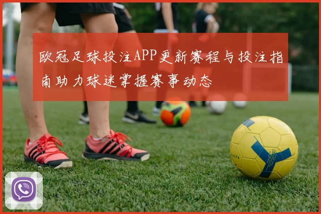 欧冠足球投注APP更新赛程与投注指南助力球迷掌握赛事动态