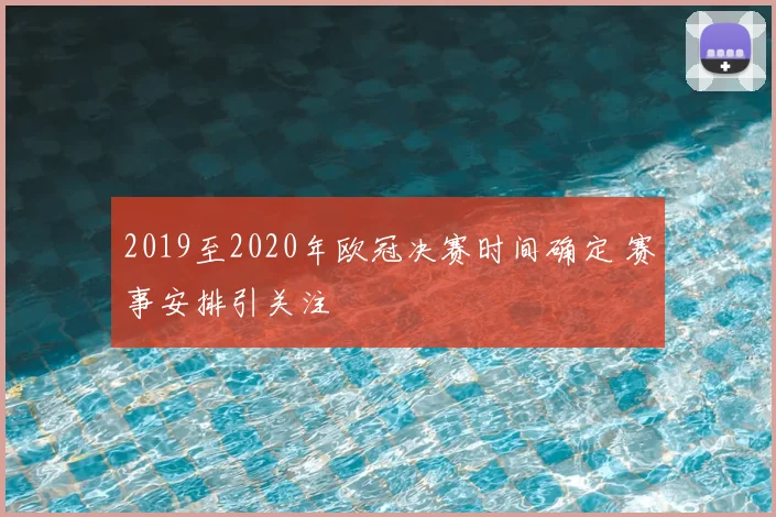 2019至2020年欧冠决赛时间确定 赛事安排引关注