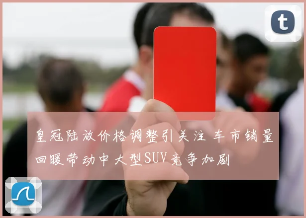 皇冠陆放价格调整引关注 车市销量回暖带动中大型SUV竞争加剧